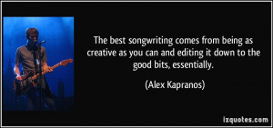 The best songwriting comes from being as creative as you can and ...