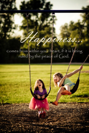 Happiness comes from within your heart if it is being ruled by the ...