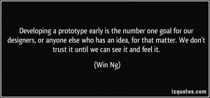 Developing a prototype early is the number one goal for our designers ...