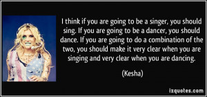 think if you are going to be a singer, you should sing. If you are ...