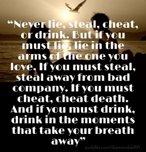cheat, or drink. but if you must lie, lie in the arms of the one you ...