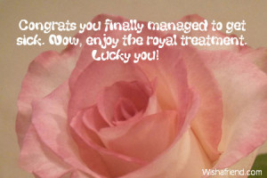 Congrats you finally managed to get sick. Now, enjoy the royal ...