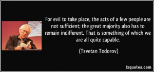 For evil to take place, the acts of a few people are not sufficient ...