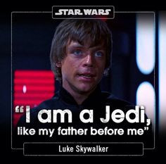 Luke Skywalker - I am a Jedi like my father before me. Love. This ...