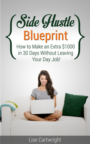 Side Hustle Blueprint: How to make an extra $1000 per month without ...