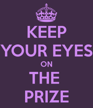 KEEP YOUR EYES ON THE PRIZE