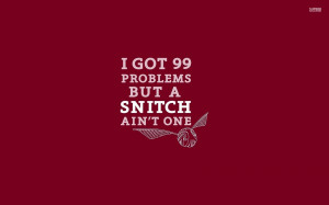 Snitch Quotes 99 problems but a snitch ain't