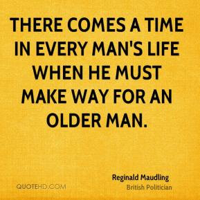 Reginald Maudling - There comes a time in every man's life when he ...