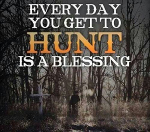 Every day you get to hunt is a blessing.