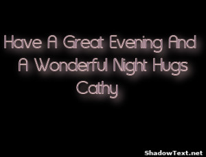 Have A Great Evening And A Wonderful Night Hugs Cathy 