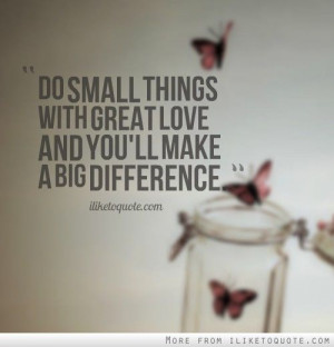 ... great love and you'll make a big difference. #love #lovequotes #quotes