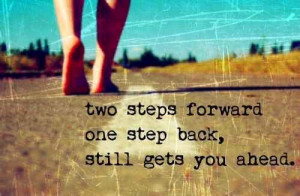 Two steps forward one step back, still gets you ahead.