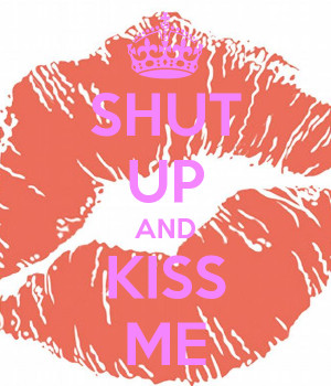 Related Pictures shut up and kiss me quotes tumblr