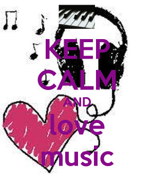 Keep Calm And Love Music...