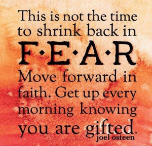 ... . Move forward in faith. Get up every morning knowing you are gifted