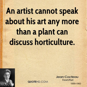 An artist cannot speak about his art any more than a plant can discuss ...