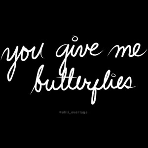you give me butterflies