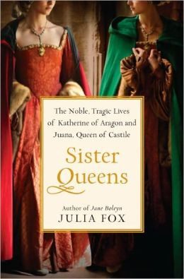 ... Noble, Tragic Lives of Katherine of Aragon and Juana, Queen of Castile