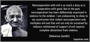 Noncooperation with evil is as much a duty as is cooperation with good ...