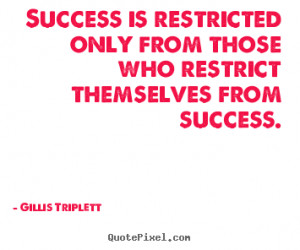 Gillis Triplett picture quotes - Success is restricted only from those ...