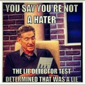 ... say you're not a hater The lie detector test determined that was a lie