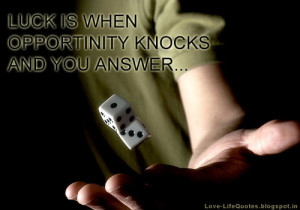 Luck is when opportunity knocks and you answer...