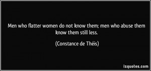 Men who flatter women do not know them; men who abuse them know them ...
