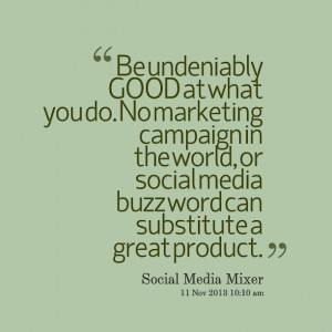 Quotes Picture: be undeniably good at what you do no marketing ...