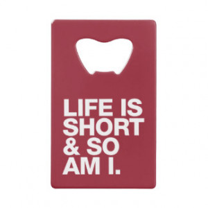 Life is Short & So Am I Funny Quote Bottle Opener Wallet Bottle Opener