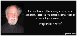 If a child has an older sibling involved in an addiction, there is a ...