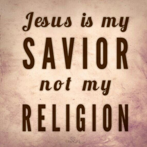 Jesus is my savior not my religion