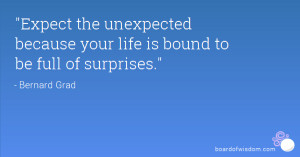... the unexpected because your life is bound to be full of surprises