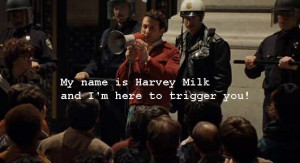 Harvey Milk from the screenplay Milk about the trigger movie dialogue ...
