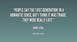 People say the 'Lost Generation' in a romantic sense, but I think it ...