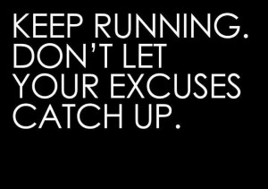 Keep running...Don't let your excuses catch up!