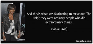 ... they were ordinary people who did extraordinary things. - Viola Davis