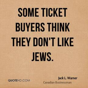 Jack L. Warner - Some ticket buyers think they don't like Jews.