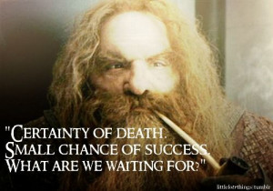 Certainty of death. Small chance of success. What are we waiting for ...