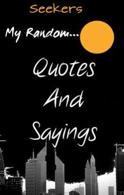 My random quotes and sayings..(ongoing)