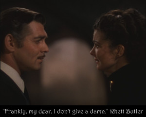 Frankly, my dear, I don't give a damn - Gone with the Wind