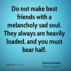 To be bowed by grief is folly; Naught is gained by melancholy; Better ...