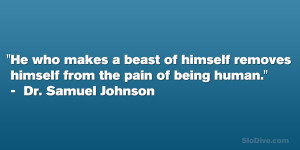 He who makes a beast of himself removes himself from the pain of being ...