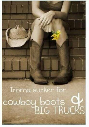 Imma sucker for cowboy boots and big trucks
