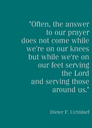 Often, the answer to our prayer does not come while we're on our knees ...