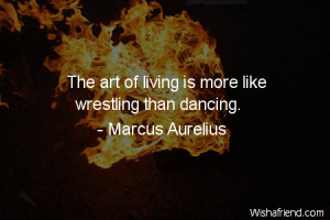 dancing-The art of living is more like wrestling than dancing.