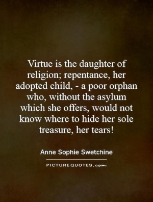 Virtue is the daughter of religion; repentance, her adopted child, - a ...