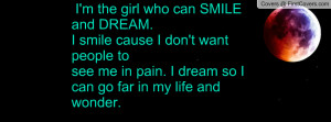 the girl who can smile and dream i smile cause i don t want people ...