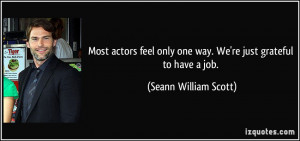... only one way. We're just grateful to have a job. - Seann William Scott
