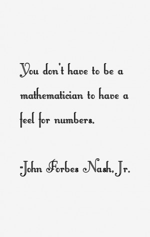 John Forbes Nash, Jr. quote: You don't have to be a mathematician to