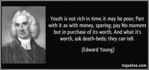 Youth is not rich in time; it may be poor; Part with it as with money ...